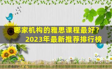 哪家机构的雅思课程最好？ 2023年最新推荐排行榜